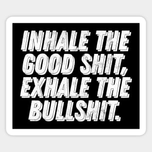 Inhale The Good Shit, Exhale The Bullshit Sticker